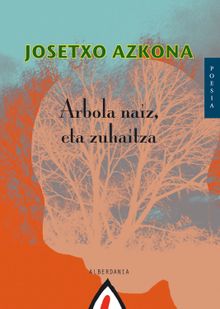 Arbola naiz, eta zuhaitza.  Josetxo Azkona