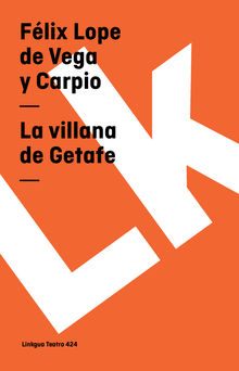 La villana de Getafe.  Flix Lope de Vega y Carpio