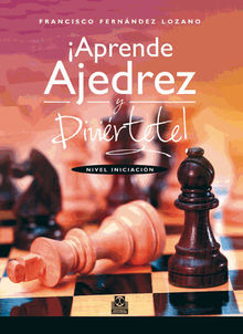 Aprende ajedrez y divirtete!.  Francisco Fernndez Lozano