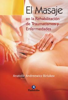 El masaje en la rehabilitacin de traumatismos y enfermedades.  Anatolik Andreewicz Biriukov