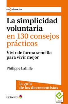 La simplicidad voluntaria en 130 consejos prcticos.  Philippe Lahille