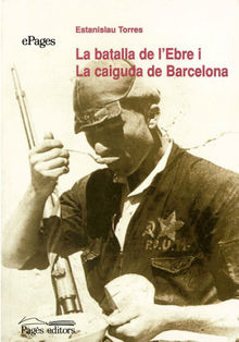 La batalla de l'Ebre i la caiguda de Barcelona.  Estanislao Torres