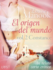 El origen del mundo vol. 2 Constance - un relato corto ertico.  Louise Manook