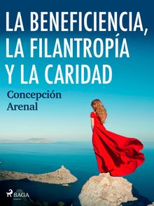 La beneficencia, la filantropa y la caridad.  Concepcin Arenal