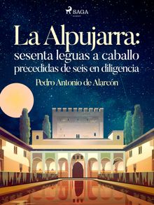 La Alpujarra: sesenta leguas a caballo precedidas de seis en diligencia.  Pedro Antonio de Alarcn