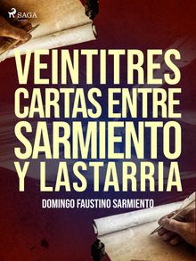 Veintitres cartas entre Sarmiento y Lastarria.  Domingo Faustino Sarmiento