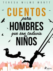 Cuentos para hombres que son todava nios.  Teresa Wilms Montt