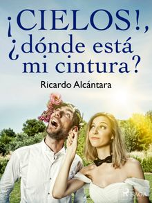 Cielos!, dnde est mi cintura?.  Ricardo Alcntara