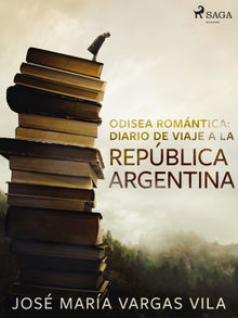Odisea romntica: diario de viaje a la Repblica Argentina.  Jos Mara Vargas Vilas
