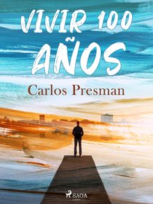 Vivir 100 aos.  Carlos Presman