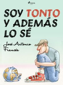 Soy tonto y adems lo s.  Jos Antonio Francs