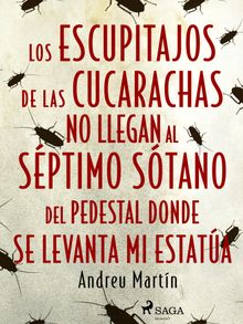 Los escupitajos de las cucarachas no llegan al sptimo stano del pedestal donde se levanta mi estata.  Andreu Martn