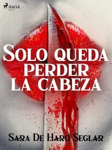 Solo queda perder la cabeza.  Sara de Haro Seglar