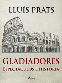 Gladiadores - Espectculos e historia.  Llus Prats