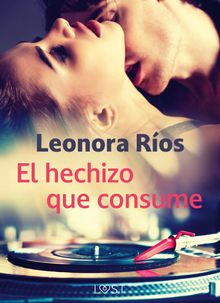 El hechizo que consume.  Leonora Rios