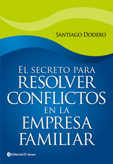 El secreto para resolver conflictos en la empresa familiar.  Santiago Dodero