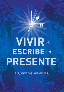 Vivir se escribe en presente.  Alejandro Guillermo Roemmers