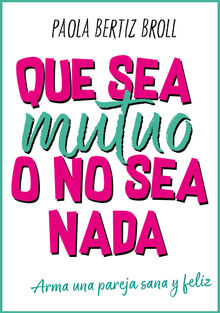 Que sea mutuo o no sea nada.  Paola Bertiz Broll