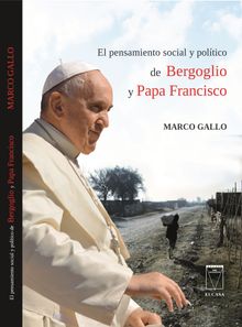 El pensamiento social y poltico de Bergoglio y Papa Francisco.  Marco Gallo