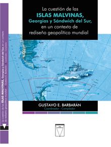 La cuestin de las Islas Malvinas, Georgias y Sndwich del Sur.  Gustavo Enrique Barbarn