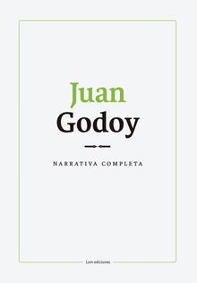 Narrativa completa. Juan Godoy.  Manuela Royo Letelier