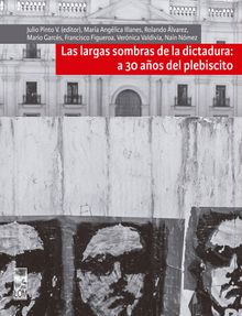 Largas sombras de la dictadura: a 30 aos del plebiscito.  Julio Pinto Vallejos