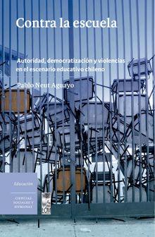 Contra la escuela. Autoridad, democratizacin y violencias en el escenario educativo chileno.  Pablo Neut Aguayo