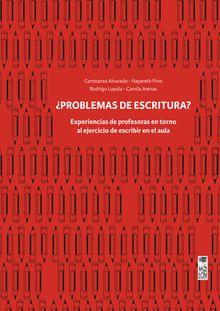 Problemas de escritura? Experiencias de profesoras en torno al ejercicio de escribir en el aula.  Nayareth Pino Luna