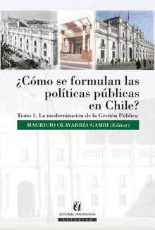 Cmo se formulan las polticas pblicas en Chile? Tomo I.  Mauricio Olavarra Gambi