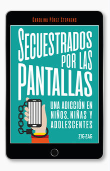 Secuestrados por las pantallas.  Carolina Prez Stephens