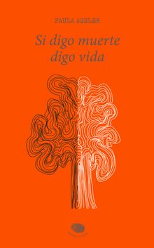 ?Si digo muerte, digo vida.  ?Paula Assler