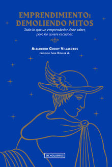 Emprendimiento: demoliendo mitos.  Alejandro Godoy Villalobos