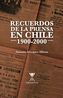 Recuerdos de la prensa en Chile 1900-2000.  Antonio Mrquez Allison