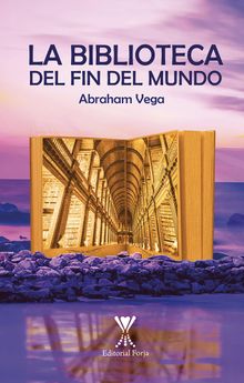 La biblioteca del fin del mundo.  Abraham del Carmen Vega Fandez