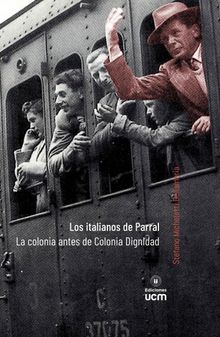 Los italianos de Parral. La colonia antes de Colonia Dignidad.  Stefano Micheletti Dellamaria