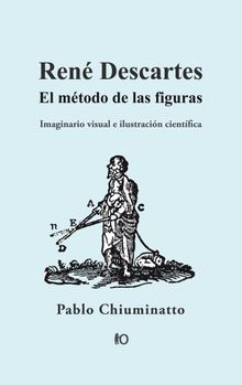 Ren Descartes: El mtodo de las figuras.  Pablo Chiuminatto