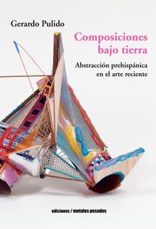 Composiciones bajo tierra.  Gerardo Pulido