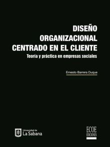 Diseo organizacional centrado en el cliente.  Ernesto Barrera Duque