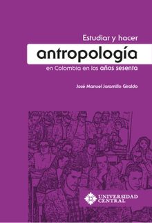 Estudiar y hacer antropologa en Colombia en los aos sesenta.  Jos Manuel Jaramillo Giraldo