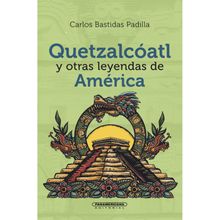 Quetzalcatl y otras leyendas de Amrica.  Carlos Bastidas Padilla