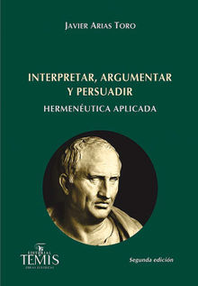 Interpretar, argumentar y persuadir.  Javier Arias Toro