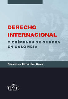 Derecho internacional y crmenes de guerra en Colombia.  Estupin Silva Rosmerlin