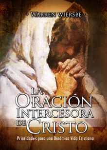 La Oracin Intercesora de Cristo.  Warren Wiersbe