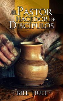 El Pastor hacedor de discpulos.  Bill Hull