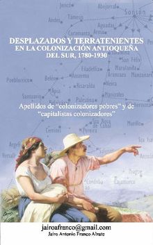 Desplazados y terratenientes en la colonizacin antioquea del sur, 1780-1930.  Jairo Antonio Franco Alzate