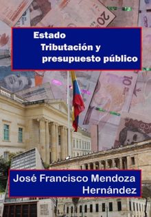 Estado, tributacin y presupuesto pblico.  Jos Francisco Mendoza Hernndez