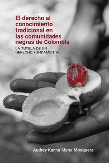 El derecho al conocimiento tradicional en las comunidades negras de Colombia:.  Audrey Karin Mena Mosquera