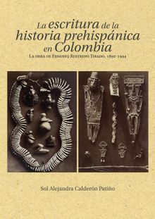 La escritura de la historia prehispnica en Colombia.  Sol Alejandra Caldern Patio