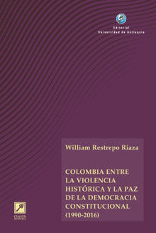 Colombia entre la violencia histrica y la paz de la democracia constitucional (1990-2016).  William Restrepo Riaza