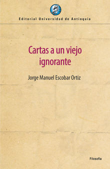 Cartas a un viejo ignorante.  Jorge Manuel Escobar Ortiz